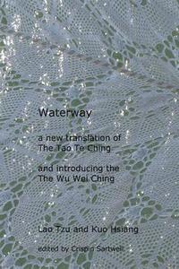 bokomslag Waterway: A New Translation of the Tao Te Ching, and Introducing the Wu Wei Ching