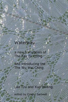 Waterway: A New Translation of the Tao Te Ching, and Introducing the Wu Wei Ching 1