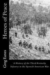 bokomslag Heroes of Peace: A History of the Third Kentucky Infantry in the Spanish-American War