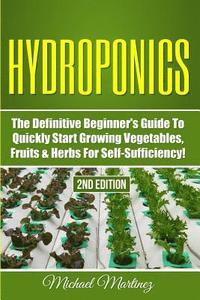 bokomslag Hydroponics: The Definitive Beginner's Guide to Quickly Start Growing Vegetables, Fruits, & Herbs for Self-Sufficiency!
