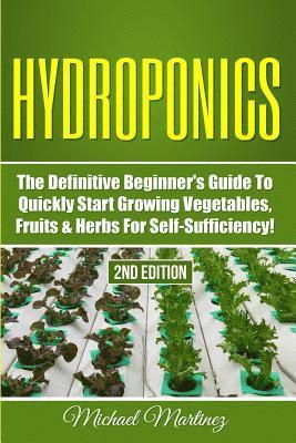 Hydroponics: The Definitive Beginner's Guide to Quickly Start Growing Vegetables, Fruits, & Herbs for Self-Sufficiency! 1