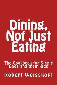 Robert Weisskopf - Dining, Not Just Eating: The Cookbook for Single Dads and their Kids, Häftad