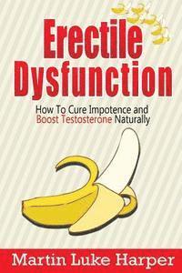 bokomslag Erectile Dysfunction: How To Cure Impotence and Boost Testosterone Naturally