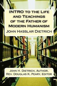 bokomslag INTRO to the Life and Teachings of the Father of Modern Humanism: John Hasslar Dietrich
