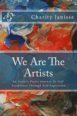 Charity Janisse - We Are the Artists: An Artist's Poetic Journey To Self-Acceptance Through Self-Expression, Häftad