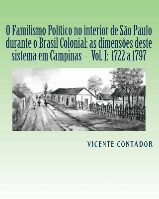 O Familismo Politico no interior de Sao Paulo nos tempos Colonial e Imperial: As dimensoes deste sistema em Campinas. Volume I: 1730-1797 1