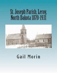 Gail Morin - St. Joseph Parish, Leroy, North Dakota 1870-1931, Häftad