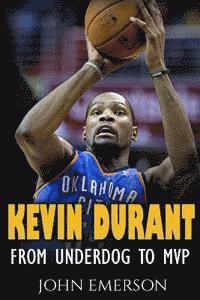 John Emerson - Kevin Durant: From Underdog to MVP - When Hard Work Beats Talent. The Inspiring Life Story of Kevin Durant - One of the Best Basketball Players, Häftad