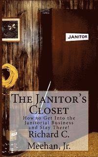 bokomslag The Janitor's Closet: How to Get in the Janitorial Biz and Stay There!