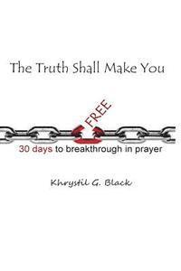 bokomslag The Truth Shall Make You Free: 30 Days to Breakthrough in Prayer