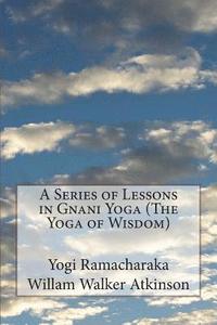 bokomslag A Series of Lessons in Gnani Yoga (The Yoga of Wisdom)