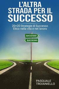 bokomslag L'altra STRADA per il SUCCESSO: 20+20 Strategie di Successo Etico nella vita e nel lavoro
