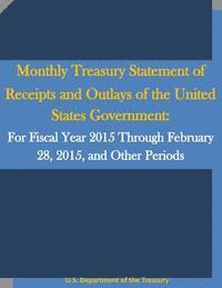 bokomslag Monthly Treasury Statement of Receipts and Outlays of the United States Government: For Fiscal Year 2015 Through February 28, 2015, and Other Periods