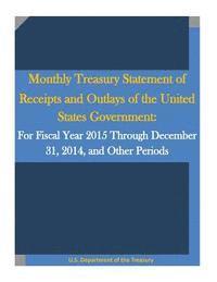 bokomslag Monthly Treasury Statement of Receipts and Outlays of the United States Government: For Fiscal Year 2015 Through December 31, 2014, and Other Periods