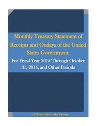 bokomslag Monthly Treasury Statement of Receipts and Outlays of the United States Government: For Fiscal Year 2015 Through October 31, 2014, and Other Periods
