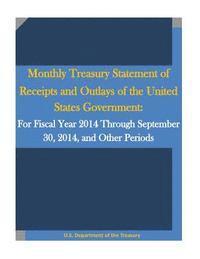 bokomslag Monthly Treasury Statement of Receipts and Outlays of the United States Government: For Fiscal Year 2014 Through September 30, 2014, and Other Periods