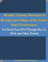 bokomslag Monthly Treasury Statement of Receipts and Outlays of the United States Government: For Fiscal Year 2014 Through May 31, 2014, and Other Periods