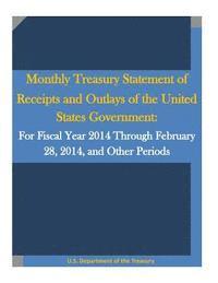 bokomslag Monthly Treasury Statement of Receipts and Outlays of the United States Government: For Fiscal Year 2014 Through February 28, 2014, and Other Periods