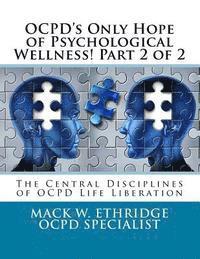 bokomslag OCPD's Only Hope of Psychological Wellness! Part 2 of 2: The Central Disciplines of OCPD Life Liberation
