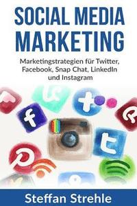 bokomslag Social Media Marketing: Marketingstrategien für Twitter, Facebook, Snap Chat, LinkedIn und Instagram