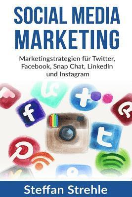 Steffan Strahle - Social Media Marketing: Marketingstrategien für Twitter, Facebook, Snap Chat, LinkedIn und Instagram, Häftad