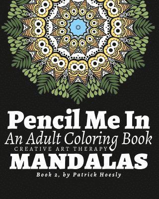 Pencil Me In: An Adult Coloring Book. Creative Art Therapy Mandalas, Book 2 1