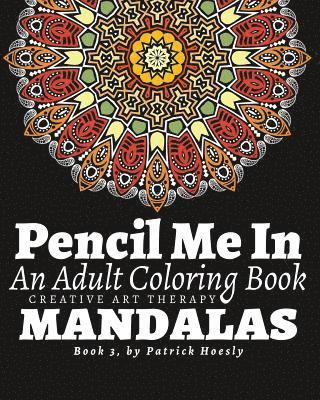 Pencil Me In.: An Adult Coloring Book. Creative Art Therapy Mandalas, Book 3 1