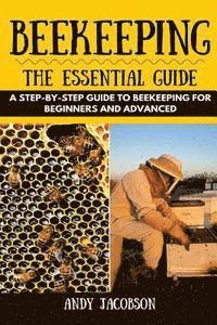 bokomslag Beekeeping: The Essential Beekeeping Guide: A Step-By-Step Guide to Beekeeping for Beginners and Advanced