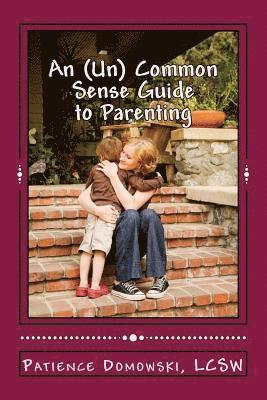 bokomslag An (Un) Common Sense guide to parenting: including the Duh factor