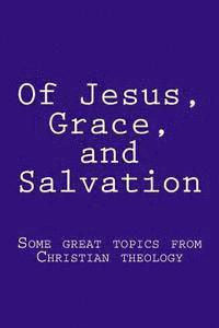 Bob Faulkner - Of Jesus, Grace, and Salvation: Some great topics from Christian theology, Häftad