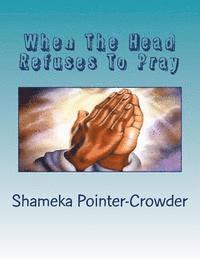 bokomslag When The Head Refuses To Pray: The Body Wthers and Dies