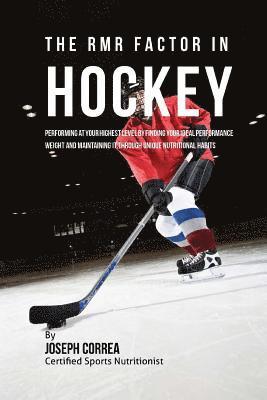 bokomslag The RMR Factor in Hockey: Performing At Your Highest Level by Finding Your Ideal Performance Weight and Maintaining It through Unique Nutritional Habi
