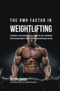 bokomslag The RMR Factor in Weightlifting: Performing At Your Highest Level by Finding Your Ideal Performance Weight and Maintaining It to Make Your Body a High