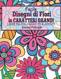 bokomslag Facile Designi di Fiori in Caratteri Grandi: Libro Da Colorare Per Adulti