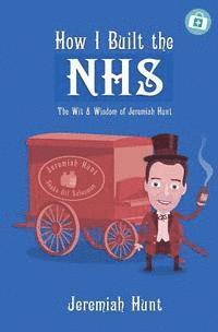 bokomslag How I Built the NHS: The Wit & Wisdom of Jeremiah Hunt