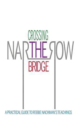 Crossing the Narrow Bridge: A Practical Guide to Rebbe Nachman's Teachings 1
