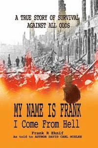 bokomslag My Name is Frank, I Come From Hell: A True Story of Survival Against All Odds