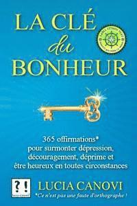 bokomslag La Clé Du Bonheur: 365 offirmations* pour surmonter dépression, découragement, déprime, et être heureux en toutes circonstances