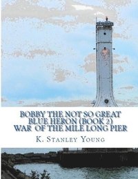 bokomslag Bobby The Not So Great Blue Heron: War of the Mile Long Pier