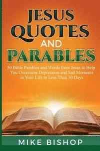 bokomslag Jesus Quotes and Parables: 50 Bible Parables and Words from Jesus to Help You Overcome Depression and Sad Moments in Your Life in Less Than 30 Da
