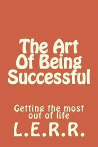 bokomslag The Art Of Being Successful: Getting the most out of life