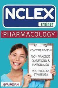 bokomslag NCLEX: Pharmacology: The NCLEX Trainer: Content Review, 100+ Specific Practice Questions & Rationales, and Strategies for Tes