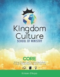 bokomslag Kingdom Culture School of Ministry Core: Shifting Mindsets and Transforming Culture Through Biblically Based, Experiential Learning