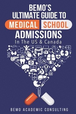 BeMo's Ultimate Guide to Medical School Admissions in the U.S. and Canada: Learn to Plan in Advance, Make Your Applications Stand Out, Ace Your CASPer 1
