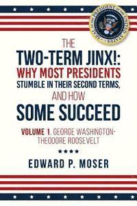 bokomslag The Two-Term Jinx!: Why Most Presidents Stumble in Their Second Terms, and How Some Succeed: Volume 1, George Washington-Theodore Roosevel
