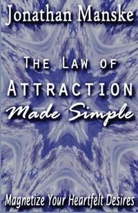 Jonathan Manske - The Law of Attraction Made Simple: Magnetize Your Heartfelt Desires, Häftad
