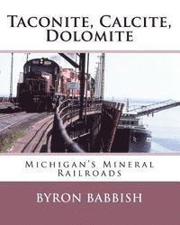 Byron Babbish - Taconite, Calcite, Dolomite: Michigan's Mineral Railroads, Häftad