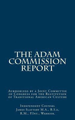 James T. Slattery - The Adam Commission Report: Authorized by a Joint Committee of Congress for the Restitution of Traditional American Culture, Häftad