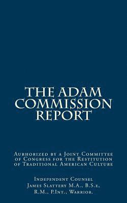 The Adam Commission Report: Authorized by a Joint Committee of Congress for the Restitution of Traditional American Culture 1