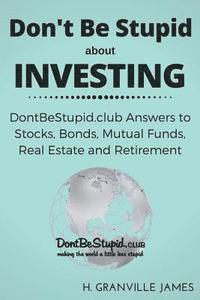 bokomslag Don't Be Stupid about Investing: DontBeStupid.club Answers to Stocks, Bonds, Mutual Funds, Real Estate and Retirement